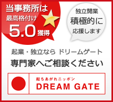 当事務所は 最高格付け 5.0 獲得 独立開業 積極的に 応援します 起業・独立なら ドリームゲート 専門家へご相談ください 起ちあがれニッボン DREAM GATE